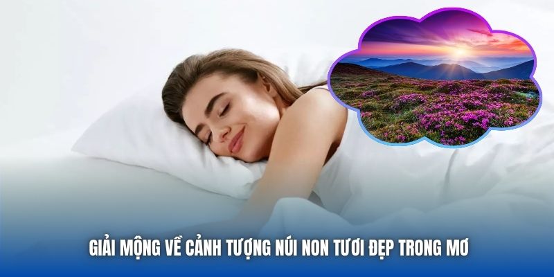 Giải mộng về cảnh tượng núi non tươi đẹp trong mơ