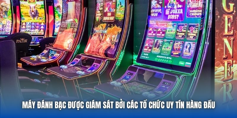 Máy đánh bạc được giám sát bởi các tổ chức uy tín hàng đầu